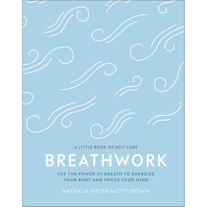 Breathwork: Use The Power Of Breath To Energise Your Body And Focus Your Mind By Nathalia Westmacott-Brown