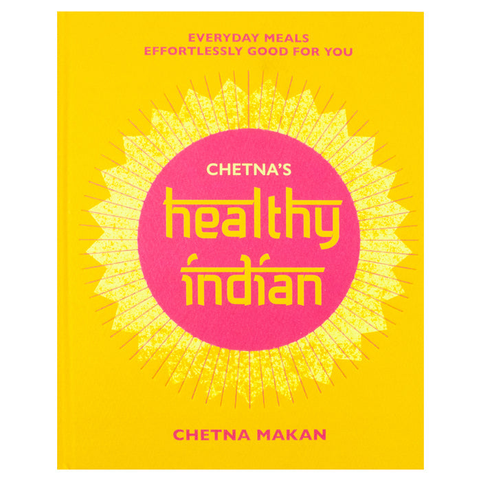 Chetna's Healthy Indian: Everyday family meals effortlessly good for you by Chetna Makan