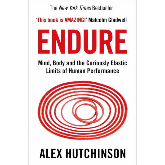 Endure: Mind, Body and the Curiously Elastic Limits of Human Performance by Alex Hutchinson